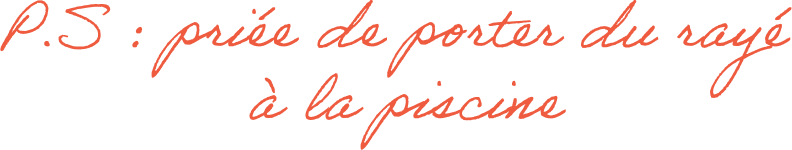 P.S : priée de porter du rayé à la piscine