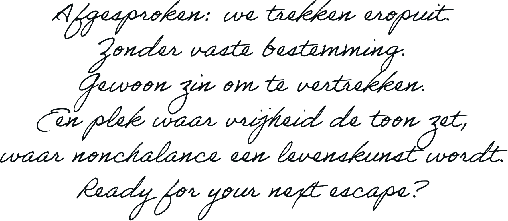 Afgesproken: we trekken eropuit. Zonder vaste bestemming. Gewoon zin om te vertrekken. Een plek waar vrijheid de toon zet, waar nonchalance een levenskunst wordt. Ready for your next escape?
